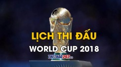 Lịch thi đấu World Cup 2018 - lịch trực tiếp WC giờ Việt Nam